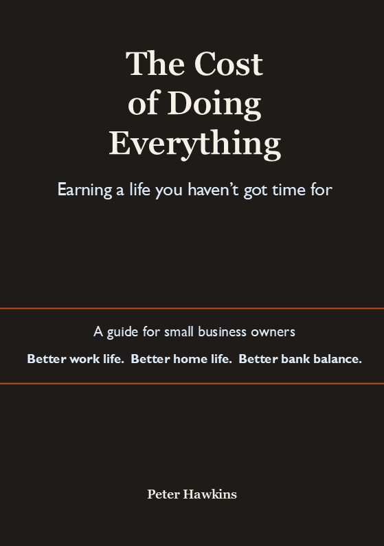 The Cost of Doing Everything: A Guide for Small Business Owners Leading to a Better Work Life, Better Home Life, and Better Bank Balance